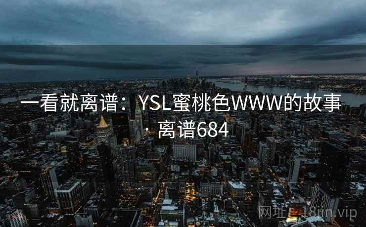 一看就离谱：YSL蜜桃色WWW的故事 · 离谱684