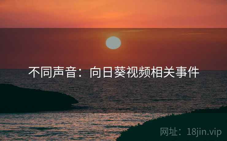 不同声音：向日葵视频相关事件