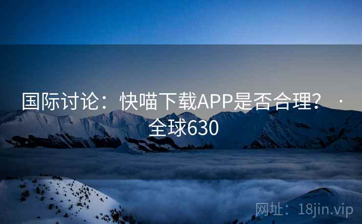 国际讨论：快喵下载APP是否合理？ · 全球630  第2张